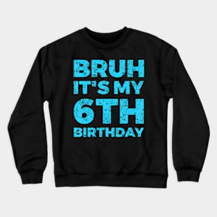 Bruh It'S My 6Th Birthday 6 Year Old Birthday Crewneck Sweatshirt